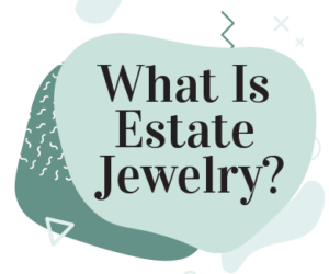 What Is Estate Jewelry?